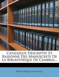 Catalogue Descriptif Et Raisonne Des Manuscrits De La Bibliotheque De Cambrai Buy Catalogue Descriptif Et Raisonne Des Manuscrits De La Bibliotheque De Cambrai By Municipale Bibliotheque At Low Price In India