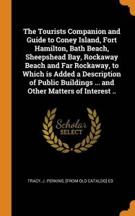 The Tourists Companion and Guide to Coney Island, Fort Hamilton, Bath Beach, Sheepshead Bay, Rockaway ... Language: English Binding: Hardcover Publisher: Franklin Classics Trade Press Genre: History ISBN: 9780344552038, 9780344552038 Pages: 92 ₹2,791 ₹4,187 33% off