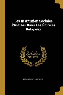 Les Institution Sociales Etudiees Dans Les Edifices Religieux Buy Les Institution Sociales Etudiees Dans Les Edifices Religieux By Jean Joseph Carlier At Low Price In India Flipkart Com