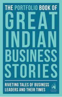 The Portfolio Book of Great Indian Business Stories  - Riveting Tales of Business Leaders and their Times