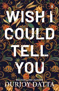 Wish I Could Tell You Buy Wish I Could Tell You By Durjoy Datta At Low Price In India Flipkart Com Dear stranger, i don't know much about you, but i do know how you feel. inr