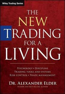 The New Trading for a Living - Psychology, Discipline, Trading Tools and Systems, Risk Control and Trade Management