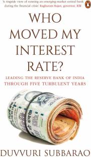 Who Moved My Interest Rate  - Leading the Reserve Bank of India Through Five Turbulent Years