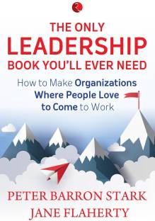 The Only Leadership Book You'Ll Ever Need  - How to Make Organizations Where People Love to Come to Work