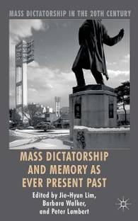 Mass Dictatorship and Memory as Ever Present Past: Buy Mass Dictatorship  and Memory as Ever Present Past by Lim Jie-Hyun at Low Price in India | ...
