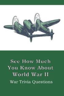 See How Much You Know About World War Ii War Trivia Questions Buy See How Much You Know About World War Ii War Trivia Questions By Stubbs Delbert At Low Price In