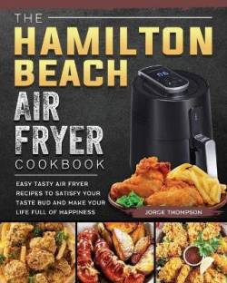 The Hamilton Beach Air Fryer Cookbook Language: English Binding: Paperback Publisher: Jorge Thompson Genre: Cooking ISBN: 9781802447385 Pages: 114 ₹1,596 ₹2,394 33% off