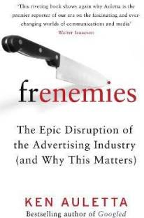 Frenemies  - The Epic Disruption of the Advertising Industry (and Why This Matters)