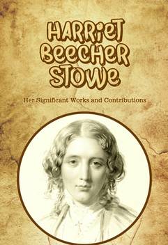 Harriet Beecher Stowe Her Significant Works And Contributions Buy