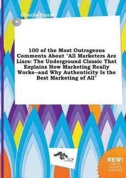 100 Of The Most Outrageous Comments About All Marketers Are Liars