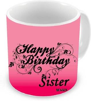 Mugkin Happy Birthday Sister Printed Ceramic 350ml For Rakhi Gift To Sister Gift For Sister Gift For Cousin Mkin 8943564714773 Ceramic Mug Price In India Buy Mugkin Happy Birthday Sister Printed Ceramic