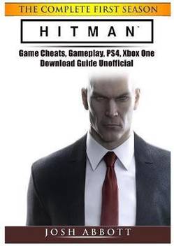 Hitman The Complete First Season Game Cheats Gameplay Ps4 Xbox One Download Guide Unofficial Buy Hitman The Complete First Season Game Cheats Gameplay Ps4 Xbox One Download Guide Unofficial By Abbott Josh