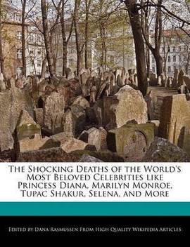 The Shocking Deaths Of The World S Most Beloved Celebrities Like Princess Diana Marilyn Monroe Tupac Shakur Selena And More Buy The Shocking Deaths Of The World S Most Beloved Celebrities Like Princess Diana