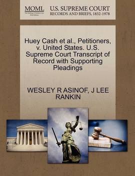 Huey Cash Et Al Petitioners V United States U S Supreme Court Transcript Of Record With Supporting Pleadings Buy Huey Cash Et Al Petitioners V United States U S Supreme Court Transcript Of Record