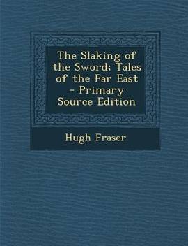The Slaking Of The Sword Tales Of The Far East Primary Source Edition Buy The Slaking Of The Sword Tales Of The Far East Primary Source Edition By Fraser Hugh
