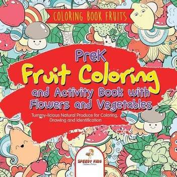 Coloring Book Fruits Prek Fruit Coloring And Activity Book With Flowers And Vegetables Tummy Licious Natural Produce For Coloring Drawing And Identification Buy Coloring Book Fruits Prek Fruit Coloring And Activity Book With