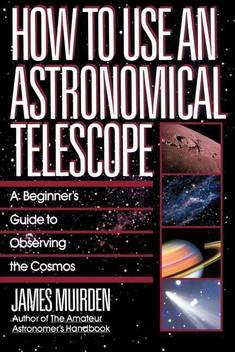 How To Use An Astronomical Telescope: Buy How To Use An Astronomical  Telescope by Muirden James at Low Price in India | Flipkart.com