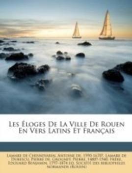 Les Eloges De La Ville De Rouen En Vers Latins Et Francais Buy Les Eloges De La Ville De Rouen En Vers Latins Et Francais By Grognet Pierre At Low Price In