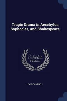 Tragic Drama In Aeschylus Sophocles And Shakespeare Buy Tragic Drama In Aeschylus Sophocles And Shakespeare By Campbell Lewis At Low Price In India Flipkart Com