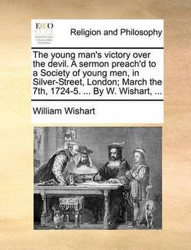 The Young Man S Victory Over The Devil A Sermon Preach D To A Society Of Young Men In Silver Street London March The 7th 1724 5 By W Wishart Buy The Young Man S