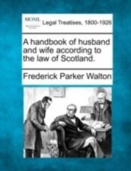 A Handbook Of Husband And Wife According To The Law Of Scotland Buy A Handbook Of Husband And Wife According To The Law Of Scotland By Walton Frederick Parker At Low Price