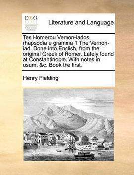 Tes Homerou Vernon Iados Rhapsodia E Gramma 1 The Vernon Iad Done Into English From The Original Greek Of Homer Lately Found At Constantinople With Notes In Usum C Book The First Buy Tes