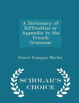A Dictionary Of Difficulties Or Appendix To The French Grammar Scholar S Choice Edition Buy A Dictionary Of Difficulties Or Appendix To The French Grammar Scholar S Choice Edition By Merlet Pierre