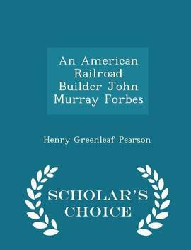 An American Railroad Builder John Murray Forbes Scholar S Choice Edition Buy An American Railroad Builder John Murray Forbes Scholar S Choice Edition By Pearson Henry Greenleaf At Low Price In India