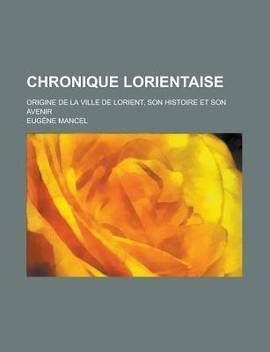 Chronique Lorientaise Origine De La Ville De Lorient Son Histoire Et Son Avenir Buy Chronique Lorientaise Origine De La Ville De Lorient Son Histoire Et Son Avenir By Mancel Eugene At Low