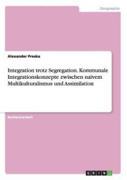 Integration Trotz Segregation Kommunale Integrationskonzepte Zwischen Naivem Multikulturalismus Und Assimilation Buy Integration Trotz Segregation Kommunale Integrationskonzepte Zwischen Naivem Multikulturalismus Und Assimilation By Preska Alexander