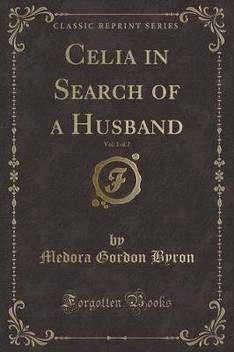 Celia In Search Of A Husband Vol 1 Of 2 Classic Reprint Buy Celia In Search Of A Husband Vol 1 Of 2 Classic Reprint By Byron Medora Gordon At Low Price