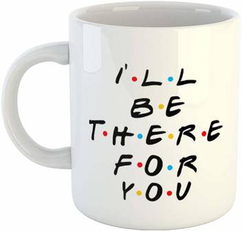 Ikraft I Ll Be There For You Printed Coffeemug For Gifting On Friendship Day Ideal Gift For Friends Ceramic Mug Price In India Buy Ikraft I Ll Be There For You Printed Coffeemug