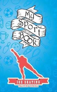 My Sport Book Ice Skating Training Journal Buy My Sport Book Ice Skating Training Journal By Hunter Till At Low Price In India Flipkart Com