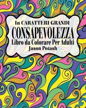Consapevolezza Libro Da Colorare Per Adulti In Caratteri Grandi Buy Consapevolezza Libro Da Colorare Per Adulti In Caratteri Grandi By Potash Jason At Low Price In India Flipkart Com