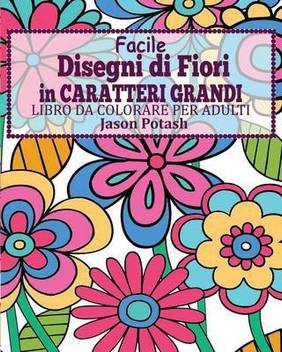 Facile Disegni Di Fiori In Caratteri Grandi Libro Da Colorare Per Adulti Buy Facile Disegni Di Fiori In Caratteri Grandi Libro Da Colorare Per Adulti By Potash Jason At Low Price In