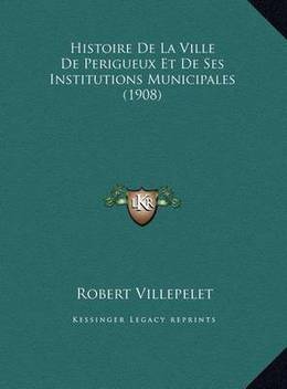 Histoire De La Ville De Perigueux Et De Ses Institutions Municipales 1908 Buy Histoire De La Ville De Perigueux Et De Ses Institutions Municipales 1908 By Villepelet Robert At Low Price In