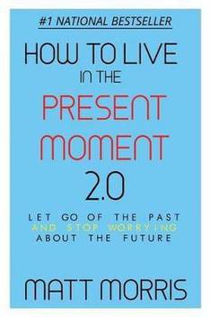 How To Live In The Present Moment Version 2 0 Let Go Of The
