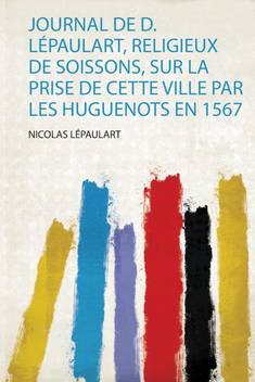 Journal De D Lepaulart Religieux De Soissons Sur La Prise De Cette Ville Par Les Huguenots En 1567 Buy Journal De D Lepaulart Religieux De Soissons Sur La Prise De Cette Ville