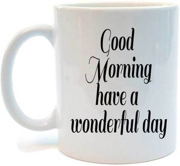 Juvixz Printed 1 Good Morning Have A Wonderful Day Quotes Ceramic Coffee Ceramic Mug Price In India Buy Juvixz Printed 1 Good Morning Have A Wonderful Day Quotes Ceramic Coffee Ceramic