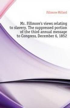 Mr Fillmore S Views Relating To Slavery The Suppressed Portion Of The Third Annual Message To Congress December 6 1852 Buy Mr Fillmore S Views Relating To Slavery The Suppressed Portion Of The Third