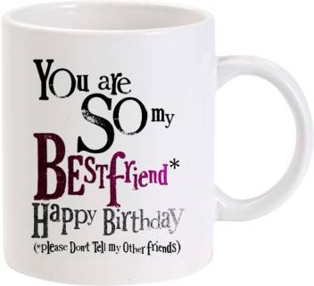 Lolprint You Are So My Best Friend Happy Birthday Ceramic Coffee Mug Price In India Buy Lolprint You Are So My Best Friend Happy Birthday Ceramic Coffee Mug Online At Flipkart Com