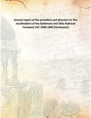 Annual report of the president and directors toThe stockholders of the Baltimore and Ohio Railroad Company Vol: 1840 1840(English, Hardcover, Anonymous)