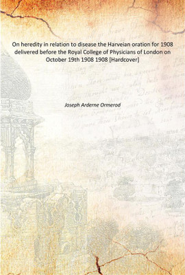 On heredity in relation to disease the Harveian oration for 1908 delivered before the Royal College of Physicians of London on O(English, Hardcover, Joseph Arderne Ormerod)
