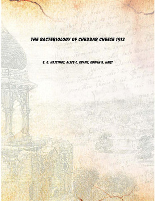The bacteriology of cheddar cheese 1912 [Hardcover](English, Hardcover, E. G. Hastings, Alice C. Evans, Edwin B. Hart)