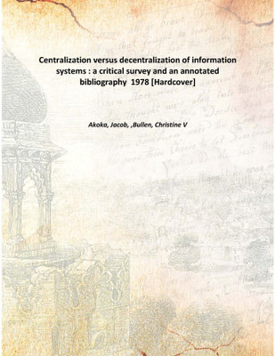 Centralization versus decentralization of information systems : a critical survey and an annotated bibliography 1978 [Hardcover(English, Hardcover, Akoka, Jacob, ,Bullen, Christine V)