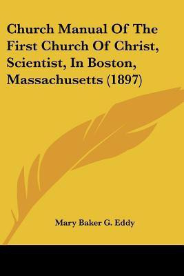 Church Manual Of The First Church Of Christ, Scientist, In Boston, Massachusetts (1897)(English, Paperback, Eddy Mary Baker G)