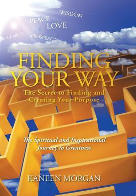 Finding Your Way - The Secret to Finding and Creating Your Purpose(English, Hardcover, Morgan Kaneen)