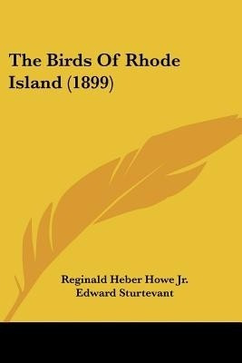 The Birds Of Rhode Island (1899)(English, Paperback, Howe Reginald Heber Jr)