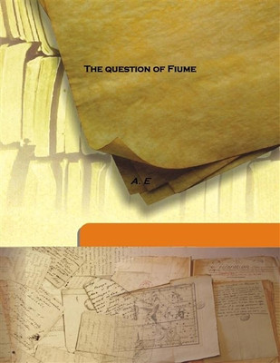 The question of Fiume(English, Hardcover, A. E)