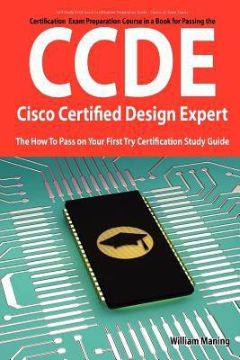 Ccde - Cisco Certified Design Expert Exam Preparation Course in a Book for Passing the Ccde Exam - The How to Pass on Your First Try Certification Stu(English, Paperback, Maning William) Ccde - Cisco Certified Design Expert Exam Preparation Course in a Book for Passing the Ccde Exam - The How to Pass on Your First Try Certification Stu(English, Paperback, Maning William)